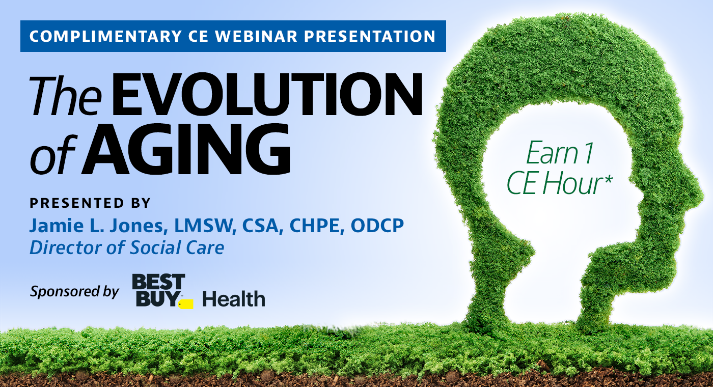 Complimentary Webinar Presentation | The Evolution of Aging | Presented by Jamie L. Jones, LMSW, CSA, CHPE, ODCP, Director of Social Care | Earn 1 CE Hour